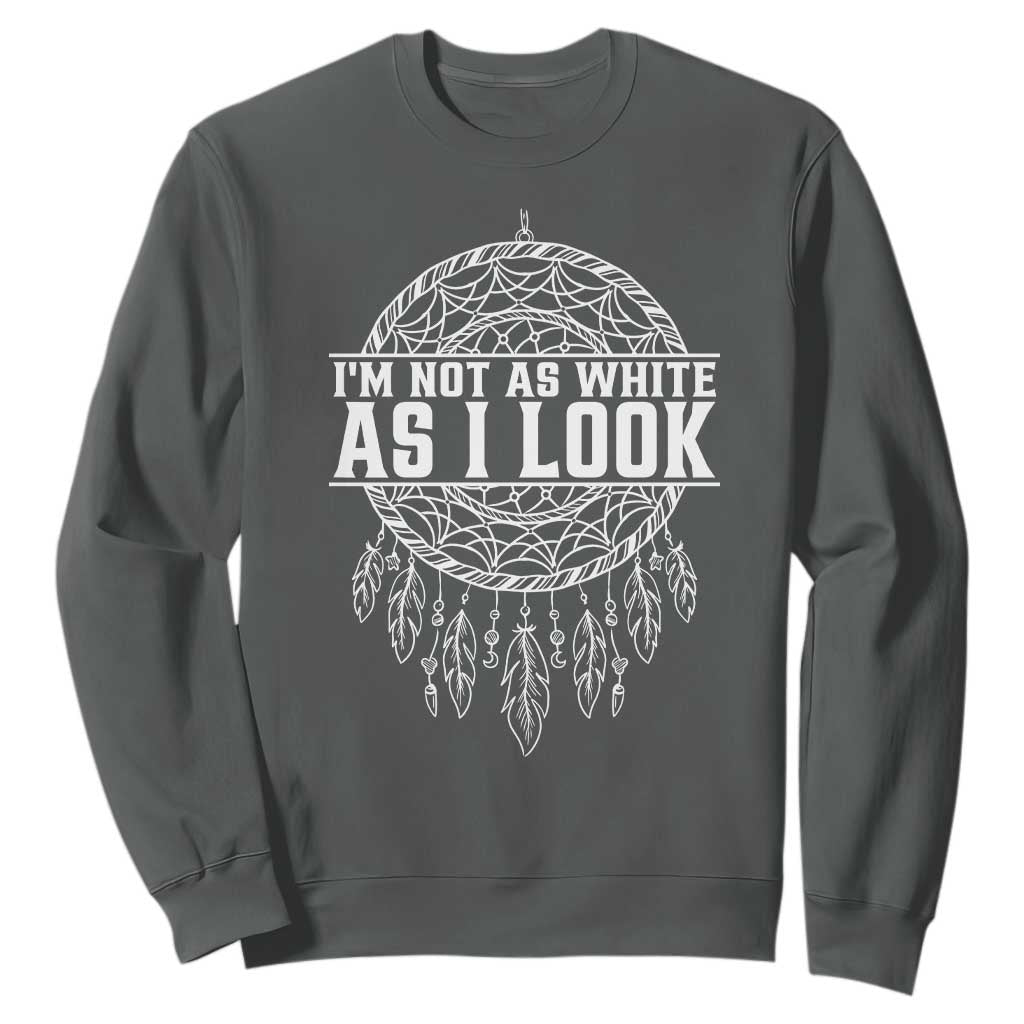 Im Not As White As I Look Sweatshirt Native Inspired Dreamcatcher TS12 Dark Heather Print Your Wear
