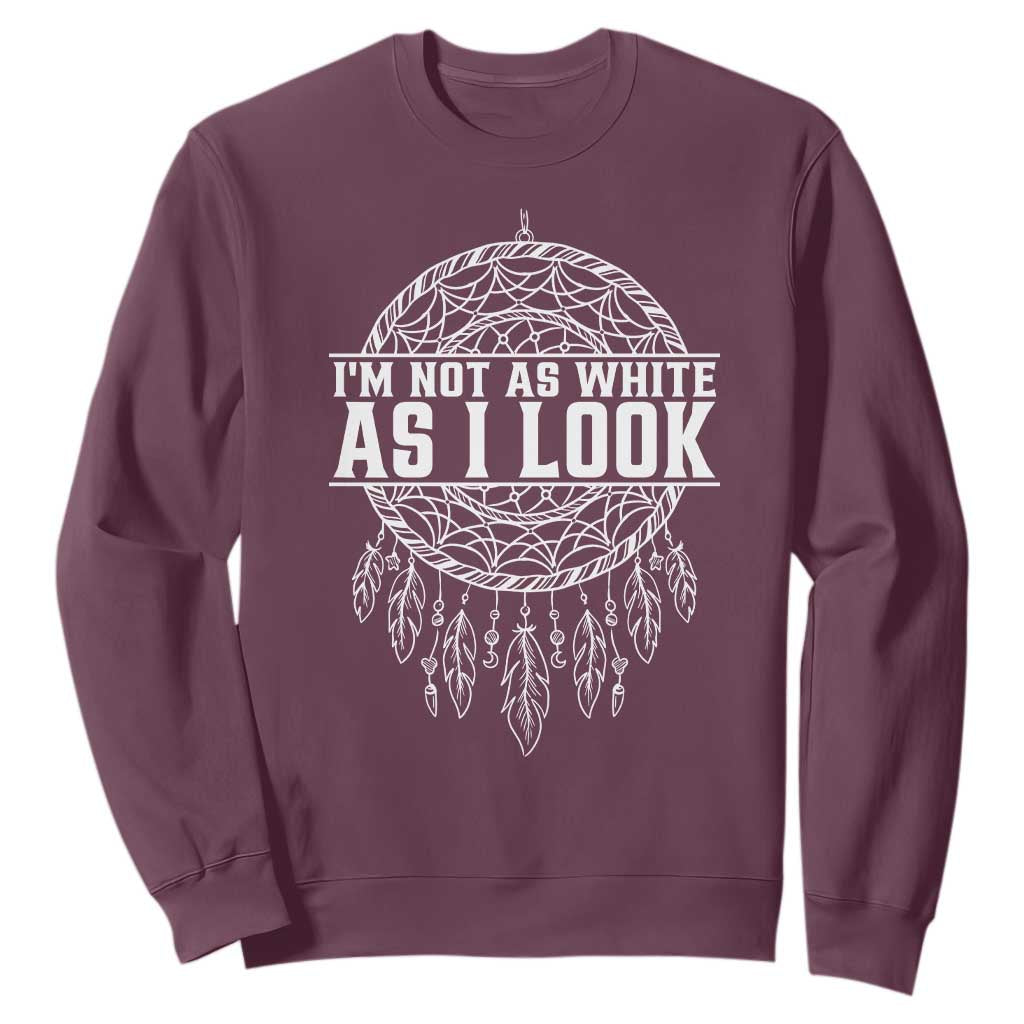 Im Not As White As I Look Sweatshirt Native Inspired Dreamcatcher TS12 Maroon Print Your Wear