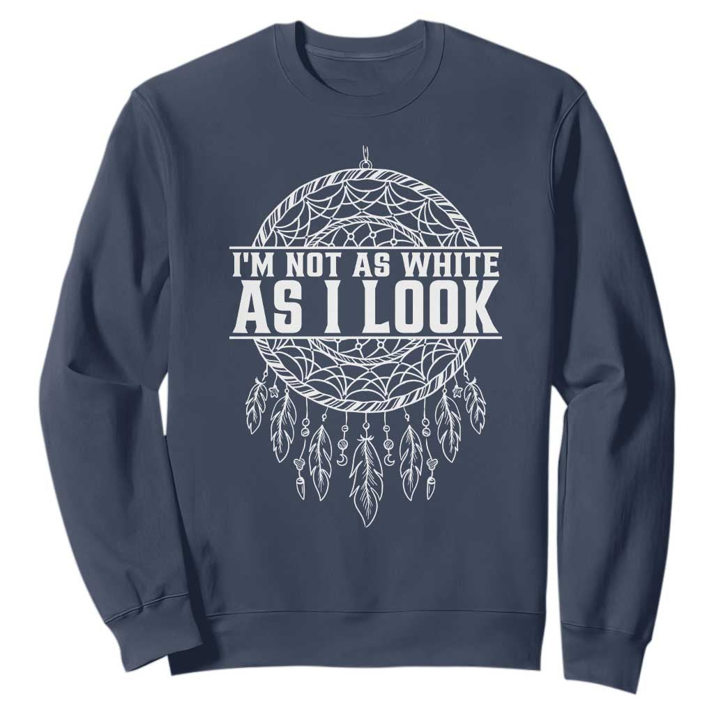Im Not As White As I Look Sweatshirt Native Inspired Dreamcatcher TS12 Navy Print Your Wear