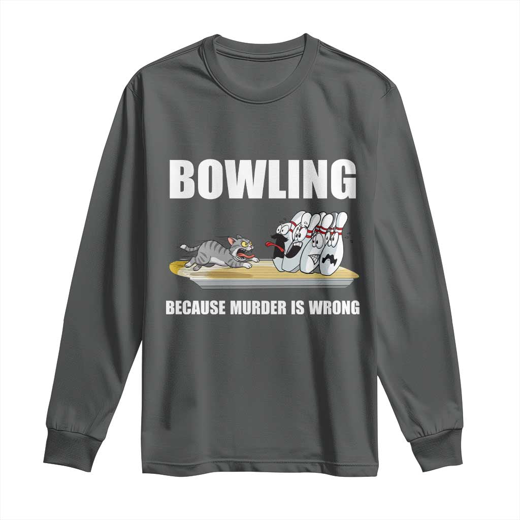 Funny Cat Long Sleeve Shirt Bowling Because Murder Is Wrong Gift TS12 Dark Heather Print Your Wear