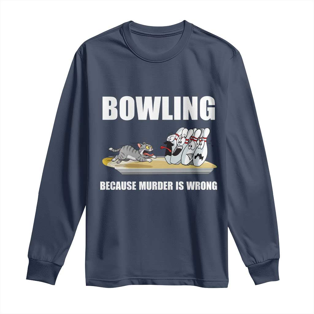 Funny Cat Long Sleeve Shirt Bowling Because Murder Is Wrong Gift TS12 Navy Print Your Wear