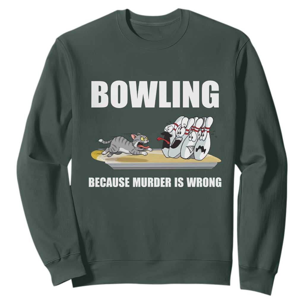 Funny Cat Sweatshirt Bowling Because Murder Is Wrong Gift TS12 Dark Forest Green Print Your Wear