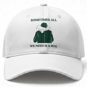 Funny Adult Humor Baseball Cap Sometimes All We Need Is A Hug
