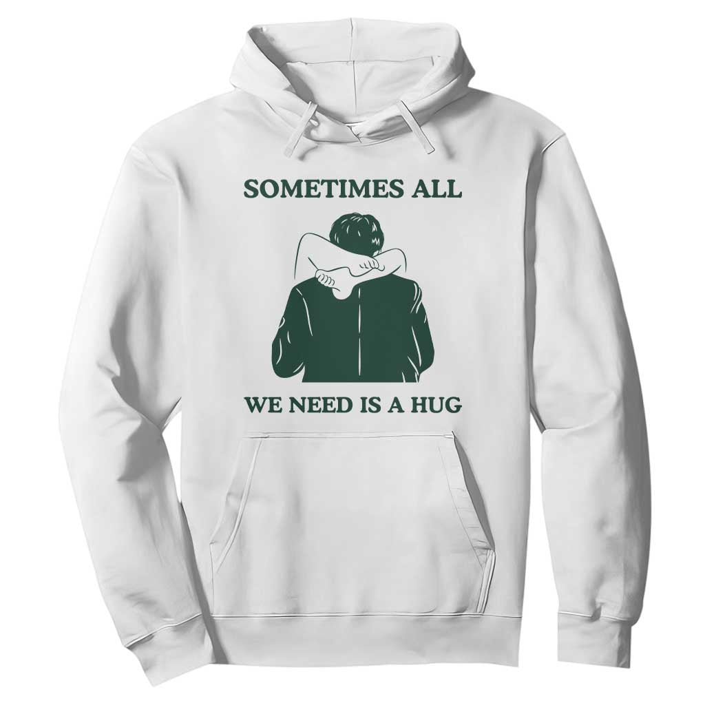 Funny Adult Humor Hoodie Sometimes All We Need Is A Hug