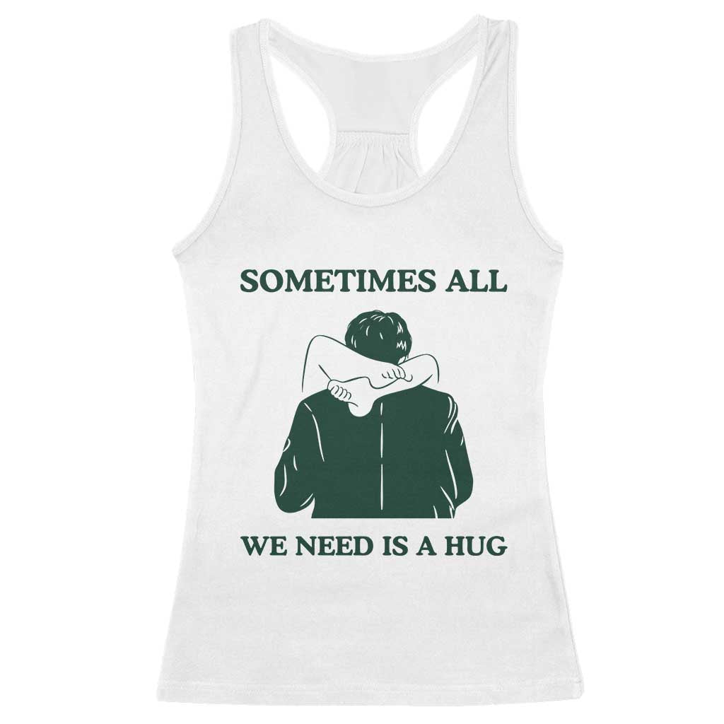 Funny Adult Humor Racerback Tank Top Sometimes All We Need Is A Hug