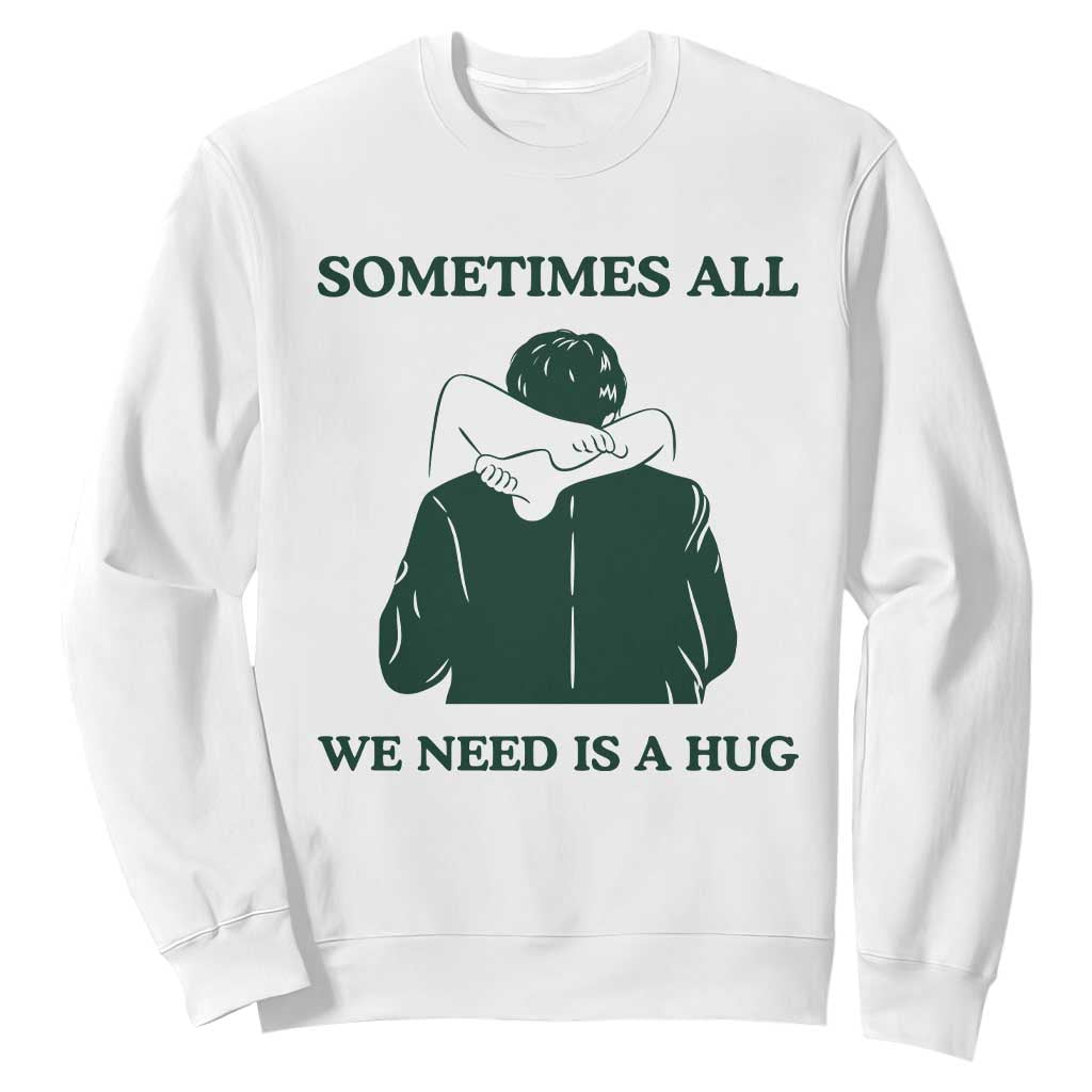 Funny Adult Humor Sweatshirt Sometimes All We Need Is A Hug