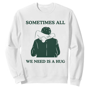 Funny Adult Humor Sweatshirt Sometimes All We Need Is A Hug