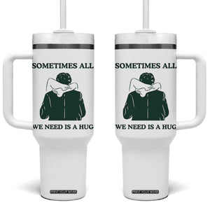Funny Adult Humor Tumbler With Handle Sometimes All We Need Is A Hug