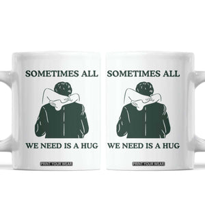 Funny Adult Humor Coffee Mug Sometimes All We Need Is A Hug