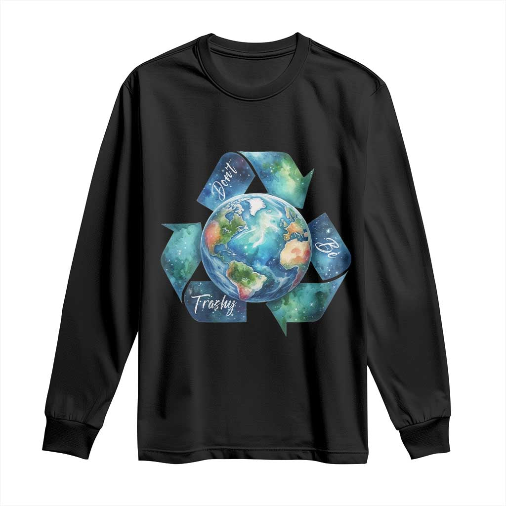 Earth Day Dont Be Trashy Long Sleeve Shirt Environmental Awareness Gift TS12 Black Print Your Wear