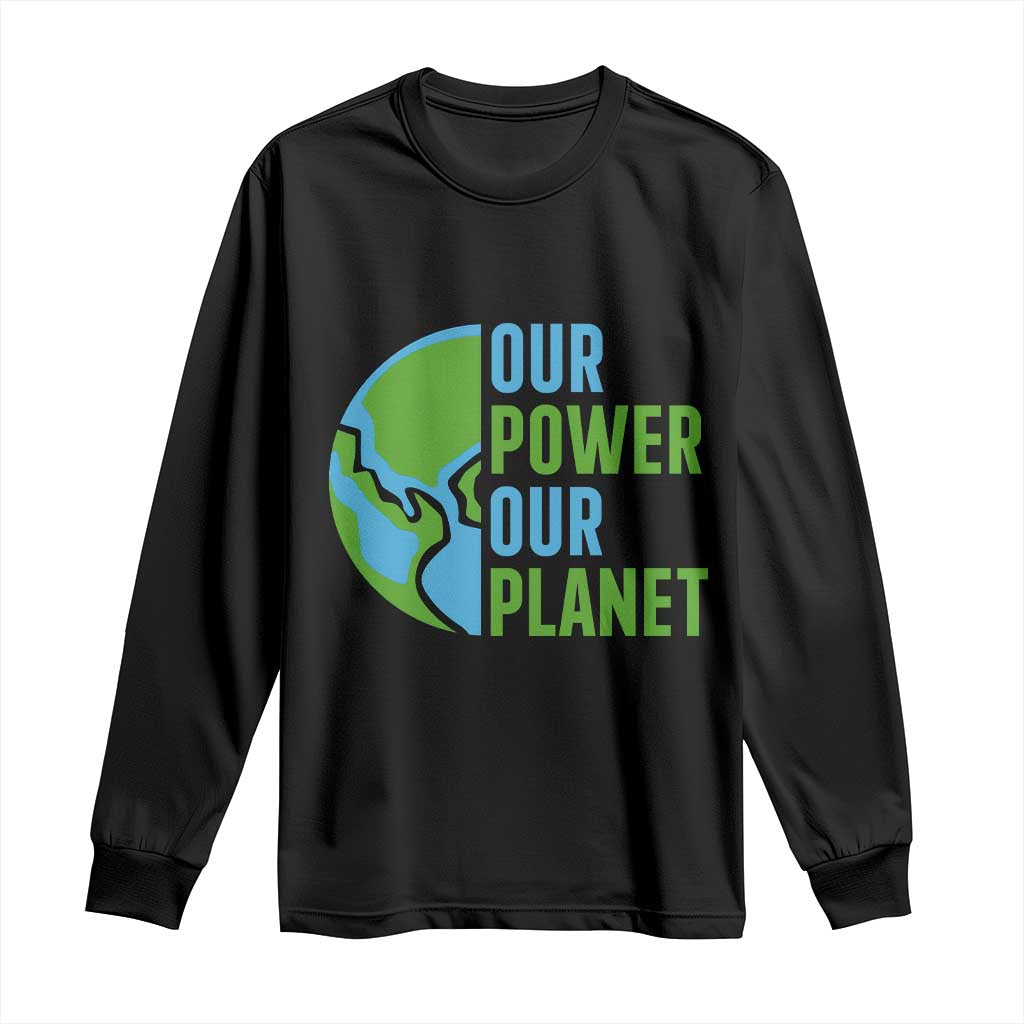 Our Power Our Planet Long Sleeve Shirt Earth Day Words Environmentalist Gift TS12 Black Print Your Wear