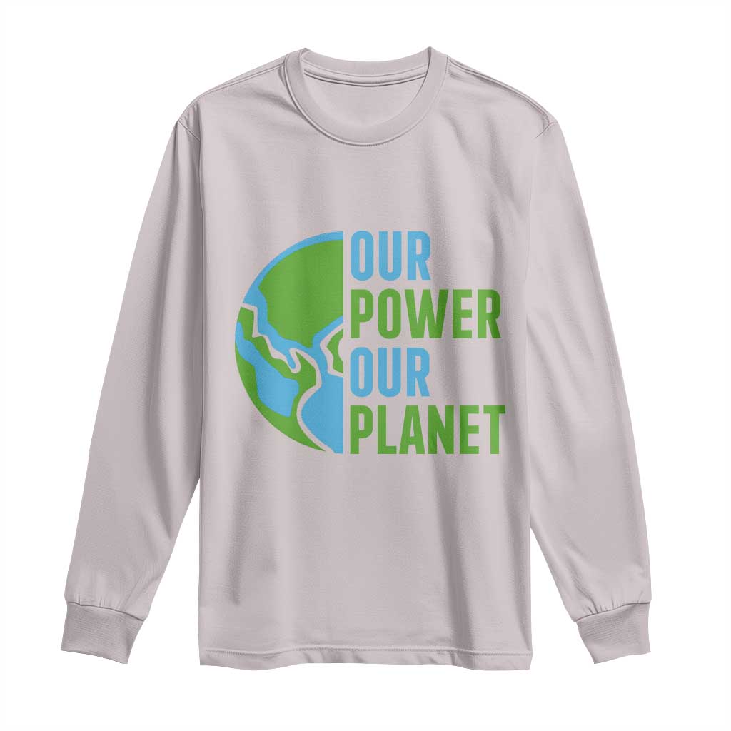 Our Power Our Planet Long Sleeve Shirt Earth Day Words Environmentalist Gift TS12 Ice Gray Print Your Wear