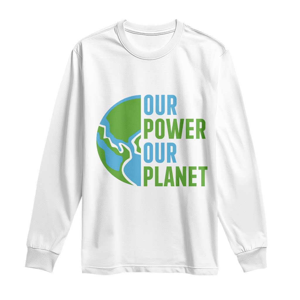 Our Power Our Planet Long Sleeve Shirt Earth Day Words Environmentalist Gift TS12 White Print Your Wear