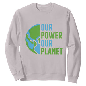 Our Power Our Planet Sweatshirt Earth Day Words Environmentalist Gift TS12 Ice Gray Print Your Wear