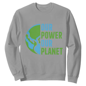 Our Power Our Planet Sweatshirt Earth Day Words Environmentalist Gift TS12 Sport Gray Print Your Wear