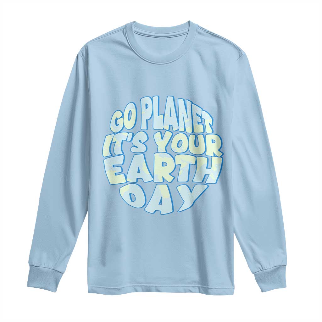 Go Planet It Is Your Earth Day Long Sleeve Shirt Environmental Activism TS12 Light Blue Print Your Wear