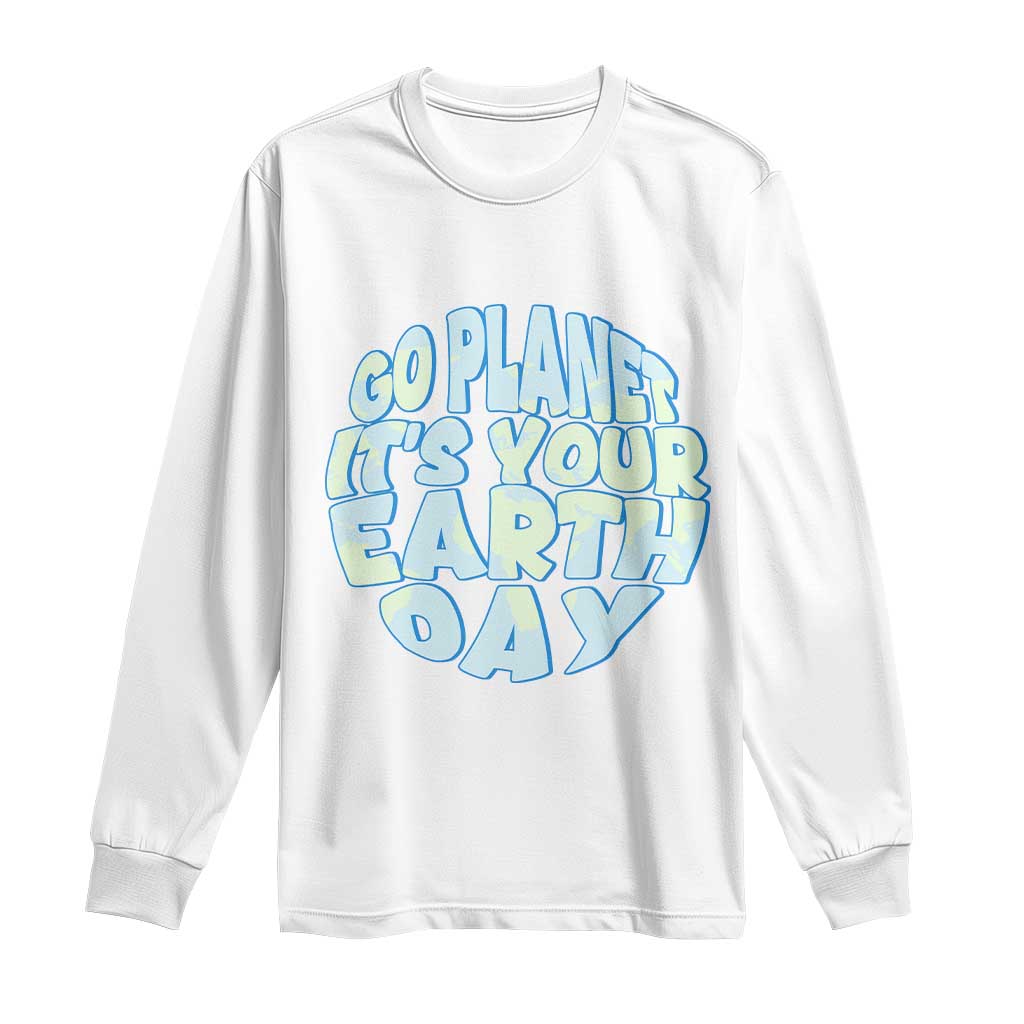 Go Planet It Is Your Earth Day Long Sleeve Shirt Environmental Activism TS12 White Print Your Wear