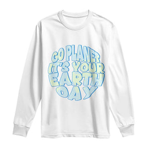 Go Planet It Is Your Earth Day Long Sleeve Shirt Environmental Activism TS12 White Print Your Wear
