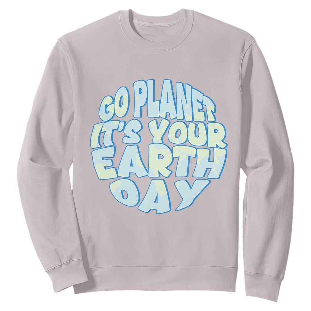 Go Planet It Is Your Earth Day Sweatshirt Environmental Activism TS12 Ice Gray Print Your Wear