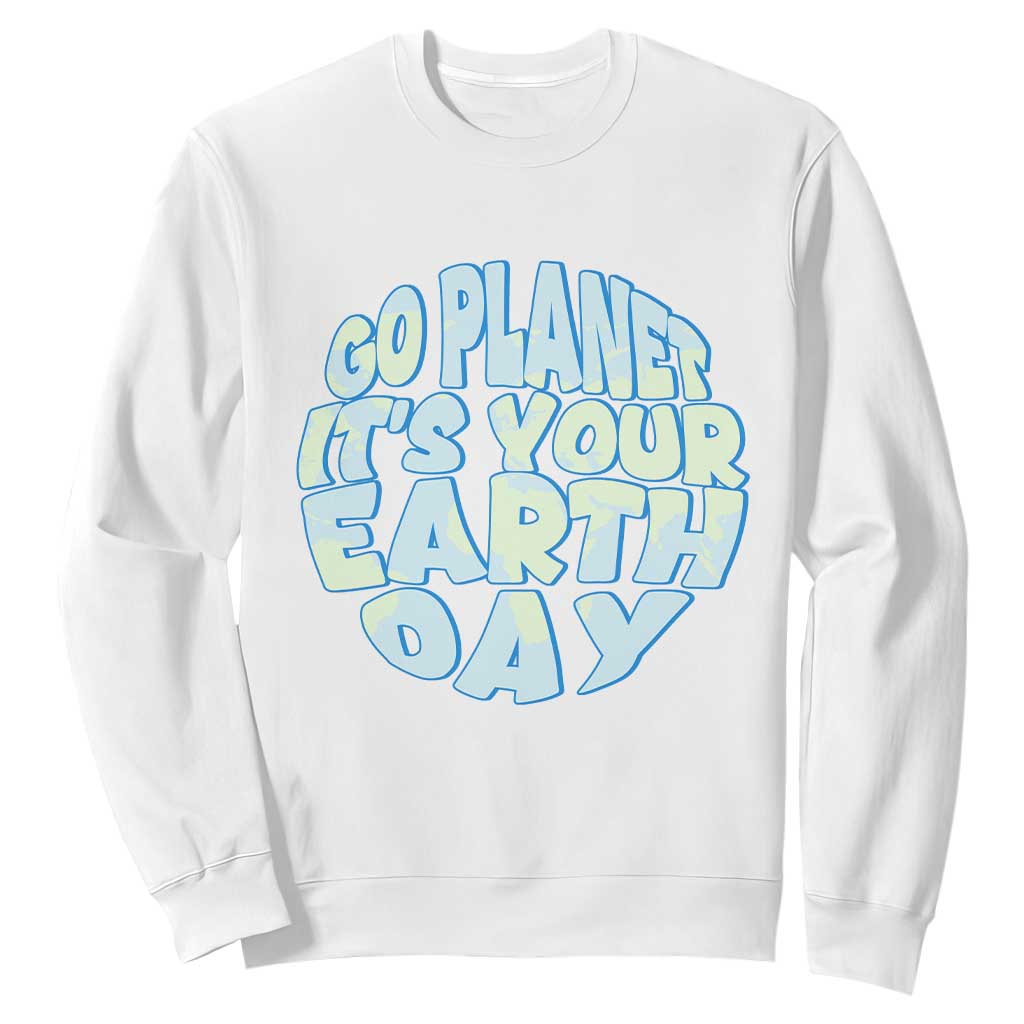 Go Planet It Is Your Earth Day Sweatshirt Environmental Activism TS12 White Print Your Wear