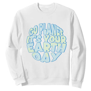 Go Planet It Is Your Earth Day Sweatshirt Environmental Activism TS12 White Print Your Wear