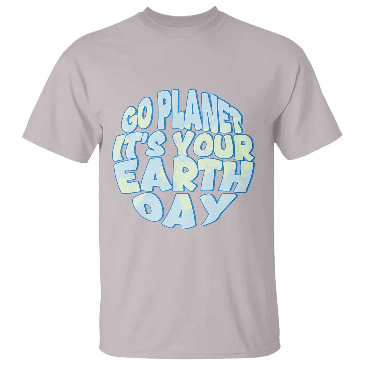 Go Planet It Is Your Earth Day T Shirt Environmental Activism TS12 Ice Gray Print Your Wear