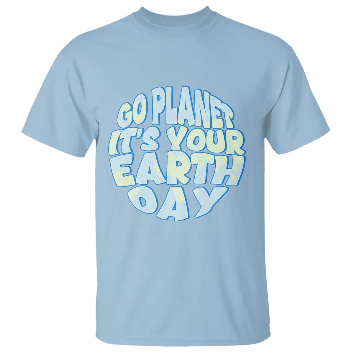 Go Planet It Is Your Earth Day T Shirt Environmental Activism TS12 Light Blue Print Your Wear