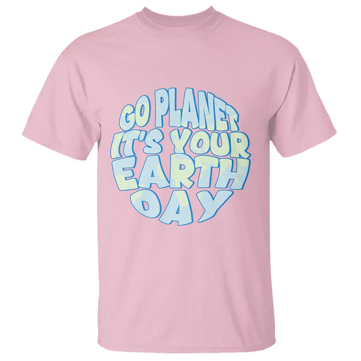 Go Planet It Is Your Earth Day T Shirt Environmental Activism TS12 Light Pink Print Your Wear