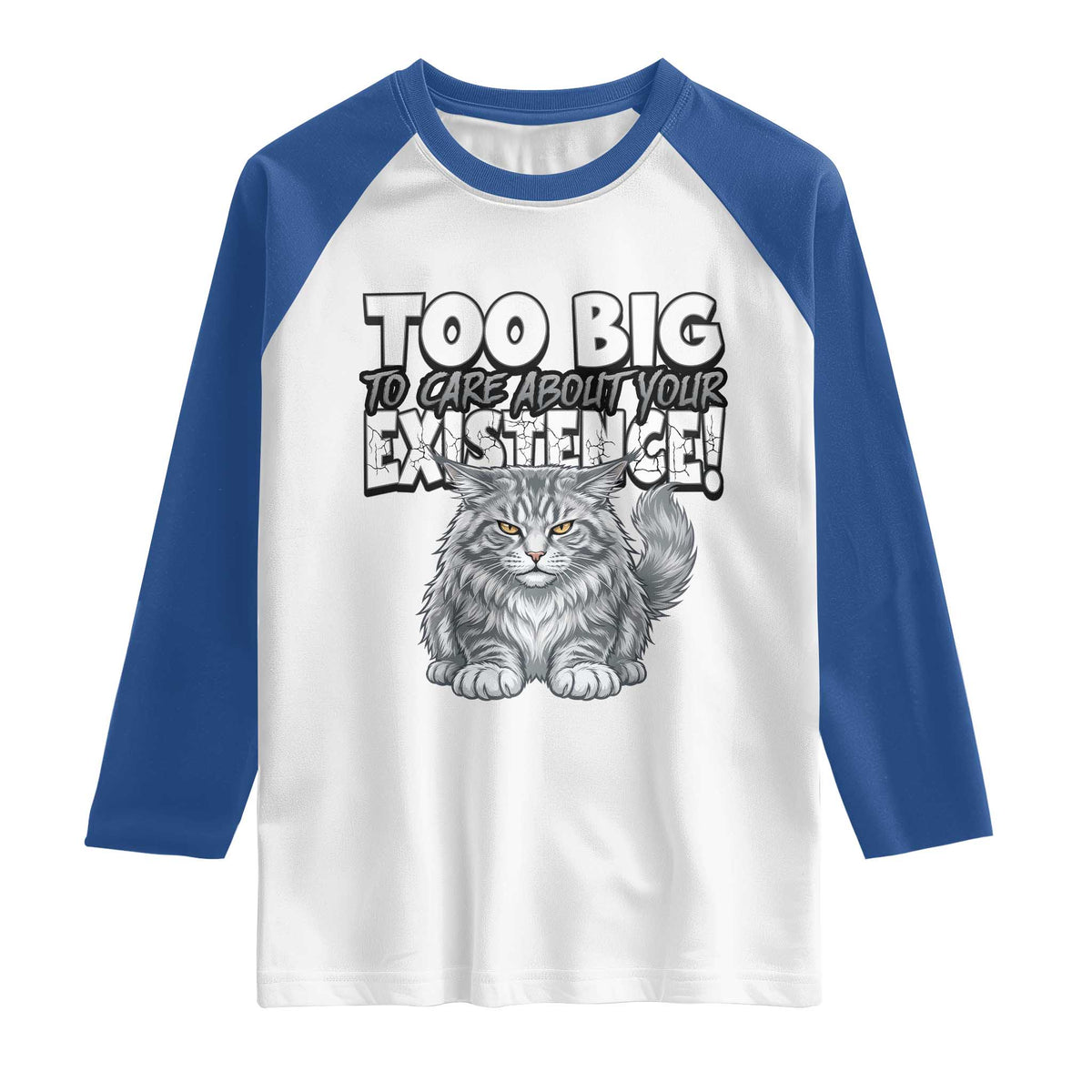 Funny Maine Coon Cat Raglan Shirt Too Big To Care About Your Existence TS12 White Royal Print Your Wear