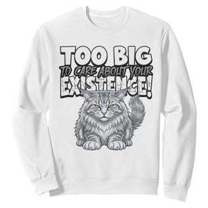 Funny Maine Coon Cat Sweatshirt Too Big To Care About Your Existence TS12 White Print Your Wear