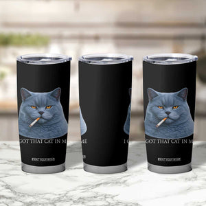 Funny British Shorthair Smoking Tumbler Cup I Got That Cat In Me TS12 Print Your Wear