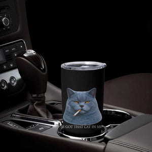 Funny British Shorthair Smoking Tumbler Cup I Got That Cat In Me TS12 Print Your Wear