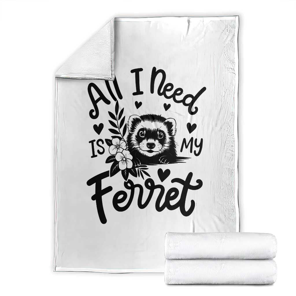 All I Need Is My Ferret Throw Blanket Cute Exotic Pet Owner Gift TS12 White Print Your Wear