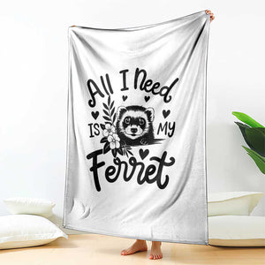 All I Need Is My Ferret Throw Blanket Cute Exotic Pet Owner Gift TS12 Print Your Wear