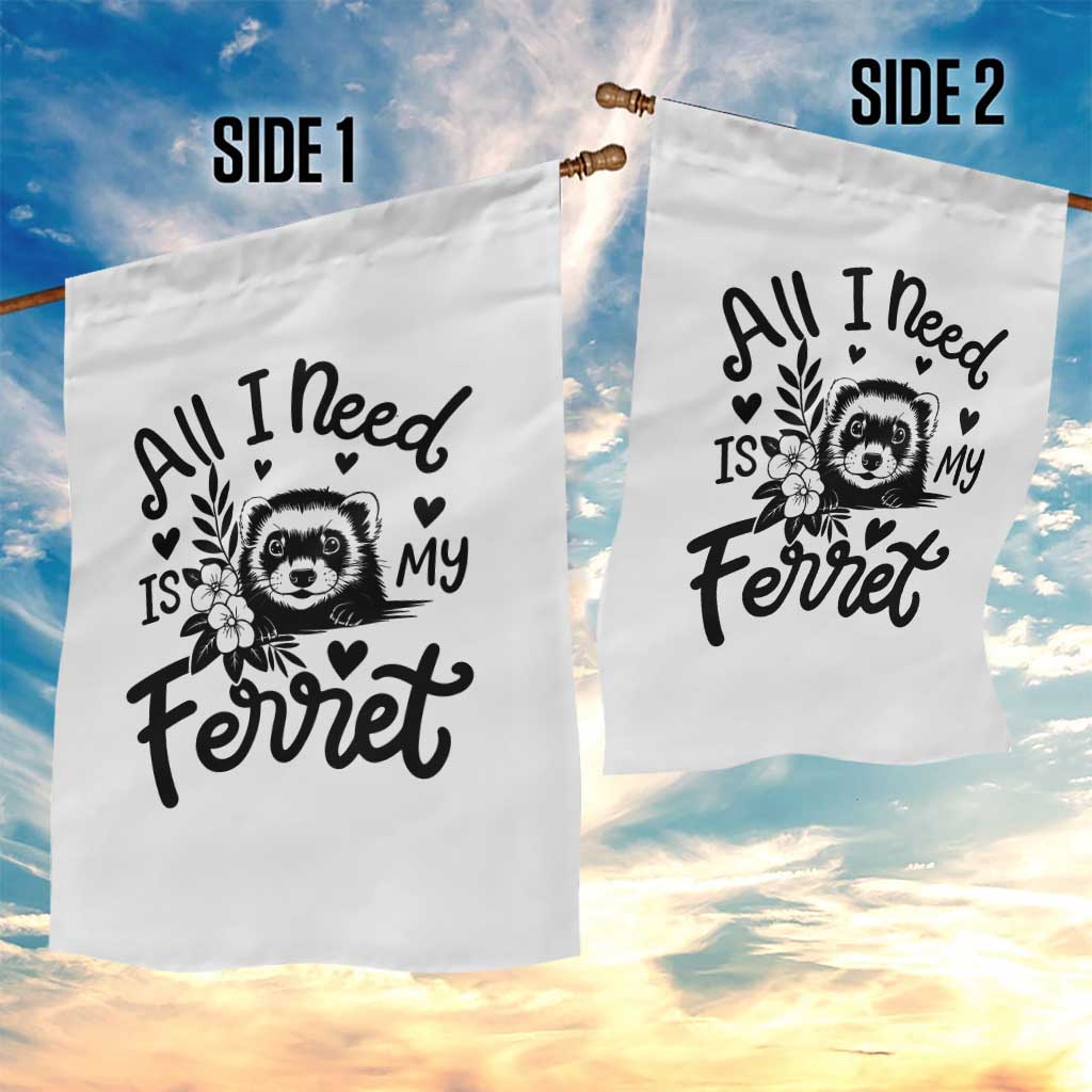 All I Need Is My Ferret Garden Flag Cute Exotic Pet Owner Gift TS12 Print Your Wear