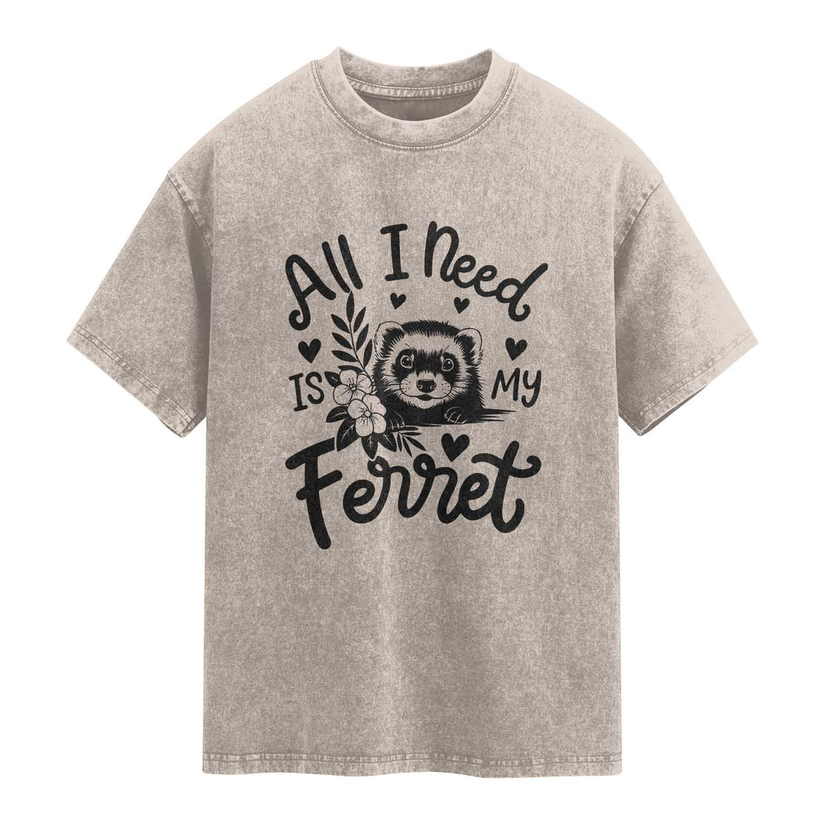 All I Need Is My Ferret Washed Cotton T-Shirt Cute Exotic Pet Owner Gift