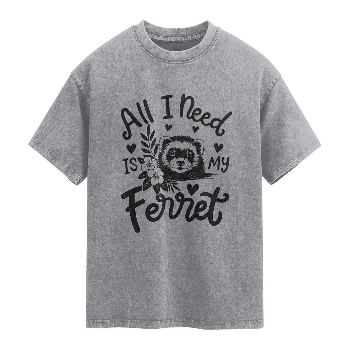 All I Need Is My Ferret Washed Cotton T-Shirt Cute Exotic Pet Owner Gift