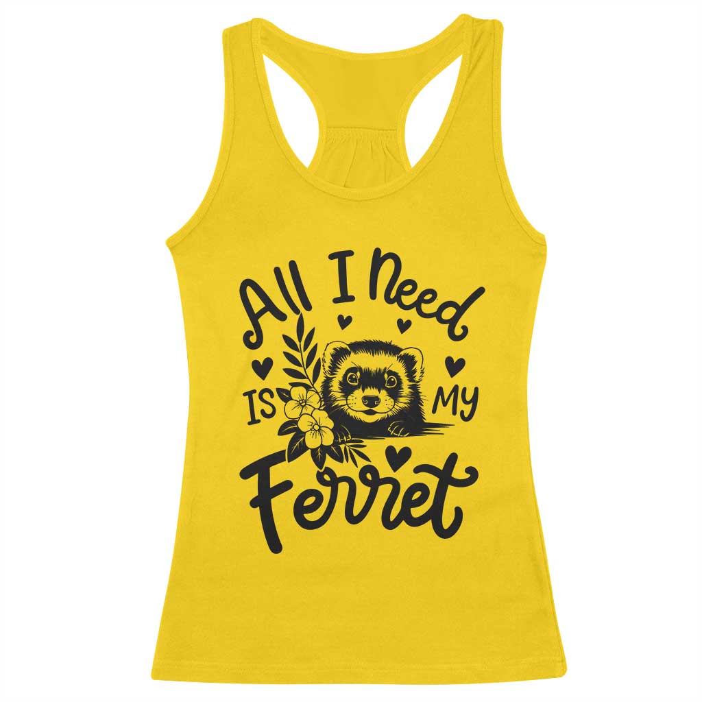 All I Need Is My Ferret Racerback Tank Top Cute Exotic Pet Owner Gift TS12 Daisy Print Your Wear
