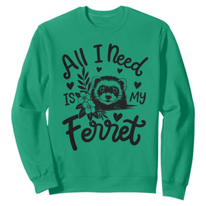 All I Need Is My Ferret Sweatshirt Cute Exotic Pet Owner Gift TS12 Irish Green Print Your Wear