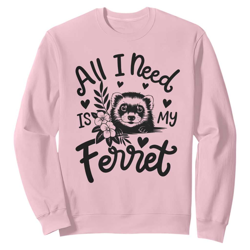 All I Need Is My Ferret Sweatshirt Cute Exotic Pet Owner Gift TS12 Light Pink Print Your Wear