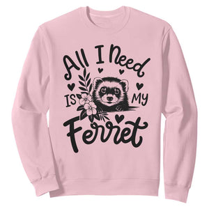 All I Need Is My Ferret Sweatshirt Cute Exotic Pet Owner Gift TS12 Light Pink Print Your Wear