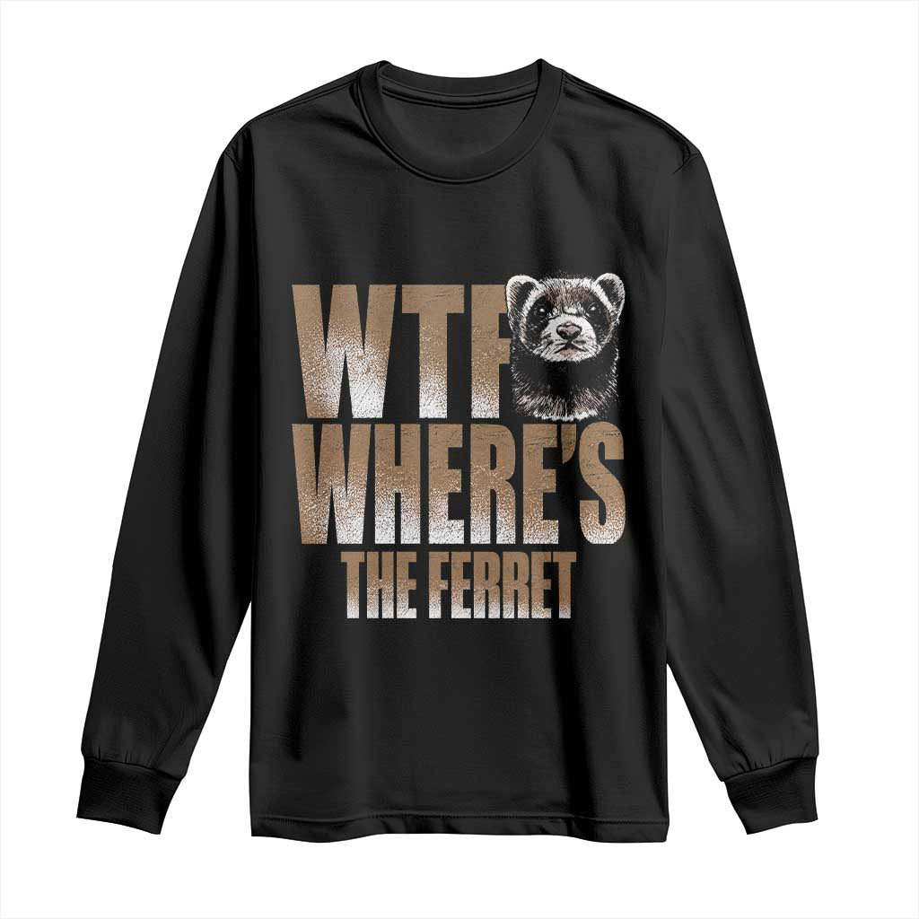 Funny Polecat Ferret Gift Long Sleeve Shirt WTF Where Is The Ferret TS12 Black Print Your Wear