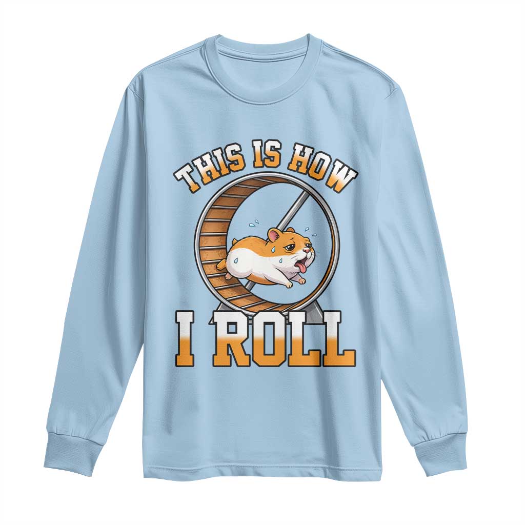Cute Hamster Running Wheel Long Sleeve Shirt This Is How I Roll TS12 Light Blue Print Your Wear