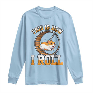 Cute Hamster Running Wheel Long Sleeve Shirt This Is How I Roll TS12 Light Blue Print Your Wear