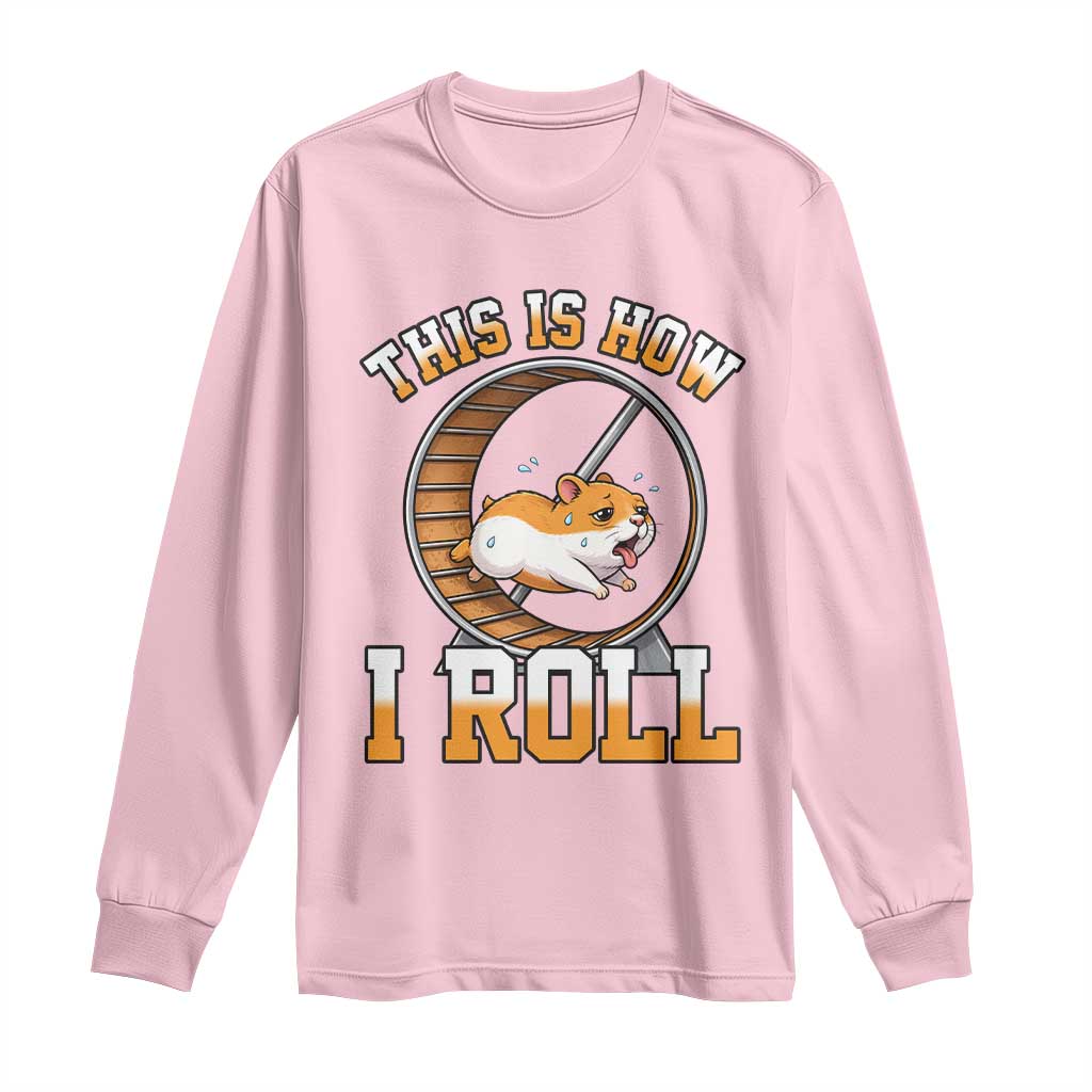Cute Hamster Running Wheel Long Sleeve Shirt This Is How I Roll TS12 Light Pink Print Your Wear