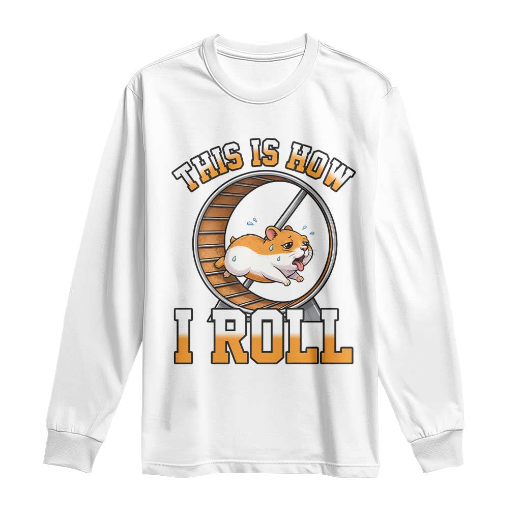 Cute Hamster Running Wheel Long Sleeve Shirt This Is How I Roll TS12 White Print Your Wear