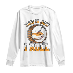 Cute Hamster Running Wheel Long Sleeve Shirt This Is How I Roll TS12 White Print Your Wear