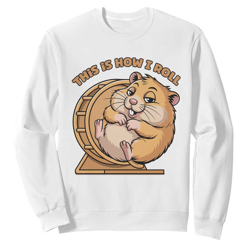 Funny Hamster This Is How I Roll Sweatshirt Cute Rodent Wheel Meme TS12 White Print Your Wear