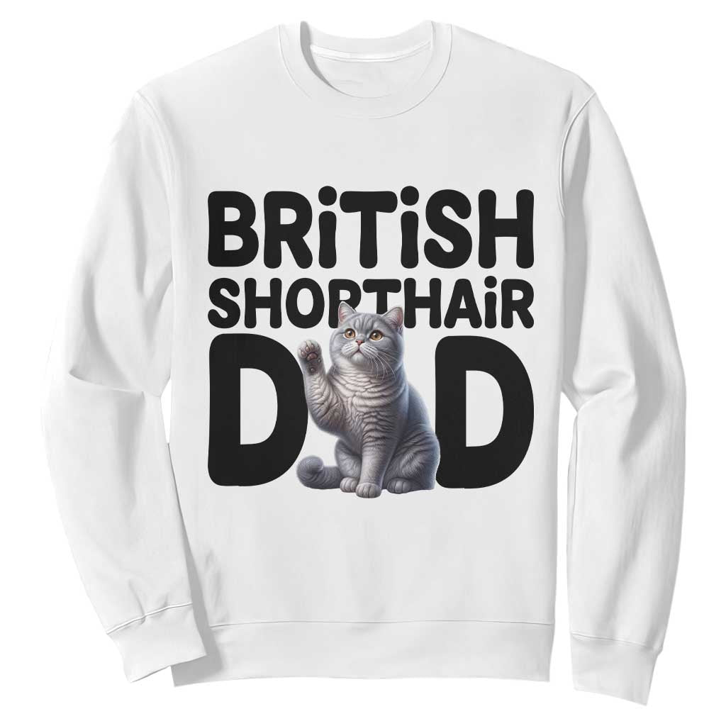 Proud British Shorthair Dad Sweatshirt Cute Cat Fathers Day Gift TS12 White Print Your Wear