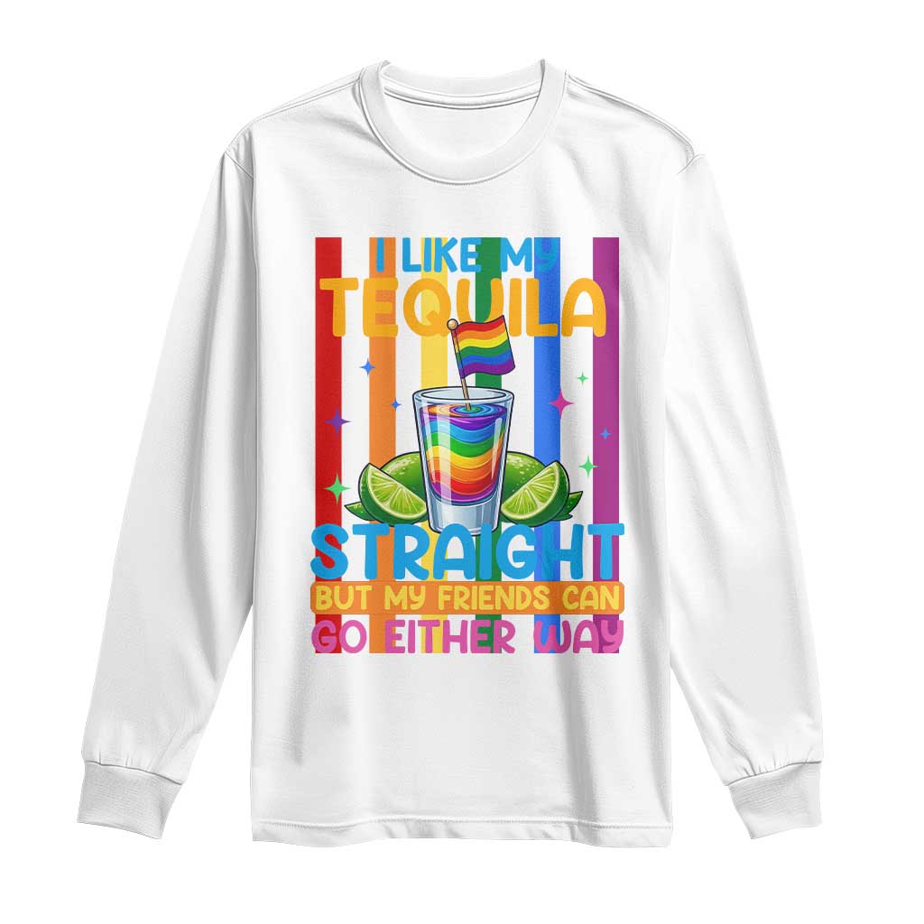 I Like My Tequila Straight But My Friends Go Either Way Long Sleeve Shirt Funny LGBTQ Drinking TS12 White Print Your Wear